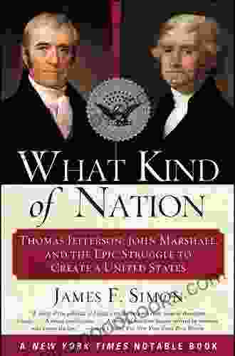 What Kind Of Nation: Thomas Jefferson John Marshall And The Epic Stru