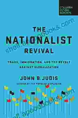 The Nationalist Revival: Trade Immigration And The Revolt Against Globalization