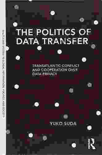 The Politics of Data Transfer: Transatlantic Conflict and Cooperation over Data Privacy (Routledge Studies in Global Information Politics and Society)