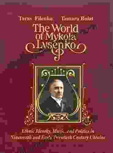 The World Of Mykola Lysenko: Ethnic Identity Music And Politics In Nineteenth Century Ukraine