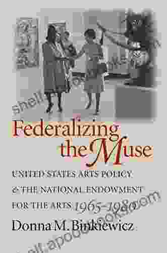 Federalizing The Muse: United States Arts Policy And The National Endowment For The Arts 1965 1980