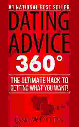 Dating Advice 360: The Ultimate Hack To Getting What You Want