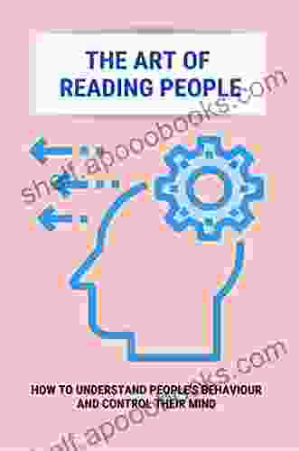 The Art Of Reading People: How To Understand People s Behaviour And Improve Your Socialization