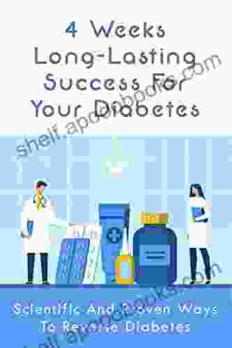 4 Weeks Long Lasting Success For Your Diabetes: Scientific And Proven Ways To Reverse Diabetes: Diabetes Cure Permanently