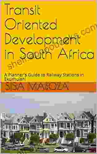 Transit Oriented Development In South Africa: A Planner S Guide To Railway Stations In Ekurhuleni (Volume 1A)