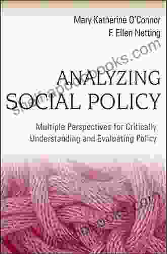 Analyzing Social Policy: Multiple Perspectives For Critically Understanding And Evaluating Policy