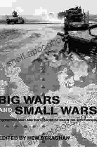 Big Wars And Small Wars: The British Army And The Lessons Of War In The 20th Century (Military History And Policy 23)