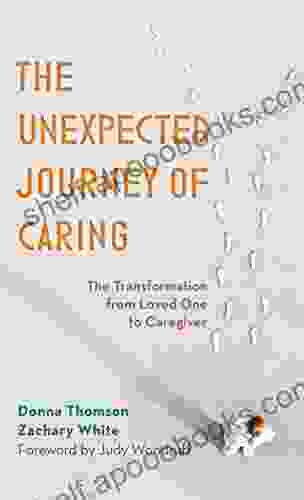 The Unexpected Journey Of Caring: The Transformation From Loved One To Caregiver