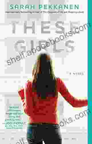 These Girls: A Novel Sarah Pekkanen