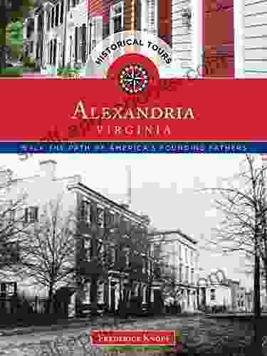 Historical Tours Alexandria Virginia: Walk The Path Of America S Founding Fathers (Touring History)