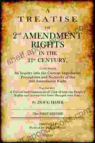 A Treatise On 2nd Amendment Rights In The 21st Century: Containing An Inquiry Into The Current Legislation Perceptions And Necessity Of The 2nd Amendment Right