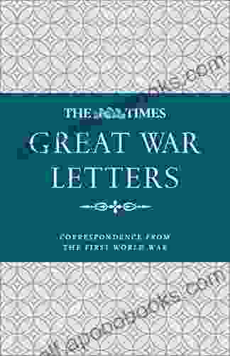 The Times Great War Letters: Correspondence During The First World War: Correspondence From The First World War