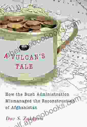 A Vulcan S Tale: How The Bush Administration Mismanaged The Reconstruction Of Afghanistan