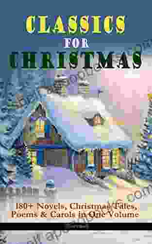 CLASSICS FOR CHRISTMAS: 180+ Novels Christmas Tales Poems Carols in One Volume (Illustrated): The Gift of the Magi A Christmas Carol The Heavenly Bough The Wonderful Life of Christ